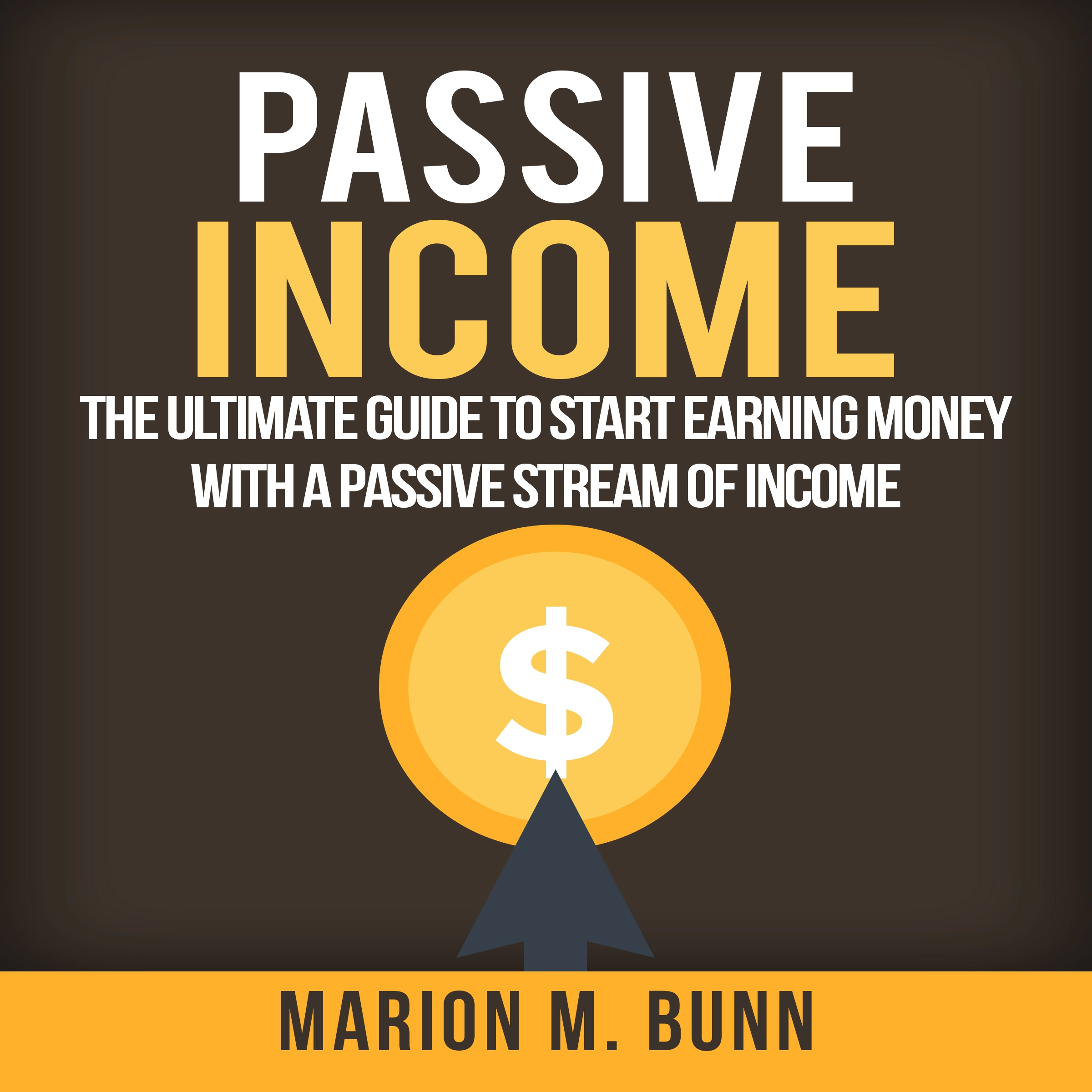 Passive Income: The Ultimate Guide to Start Earning Money with a Passive Stream of Income Audiobook by Marion M. Bunn