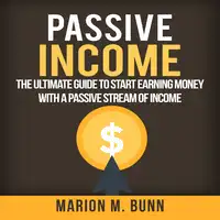 Passive Income: The Ultimate Guide to Start Earning Money with a Passive Stream of Income Audiobook by Marion M. Bunn