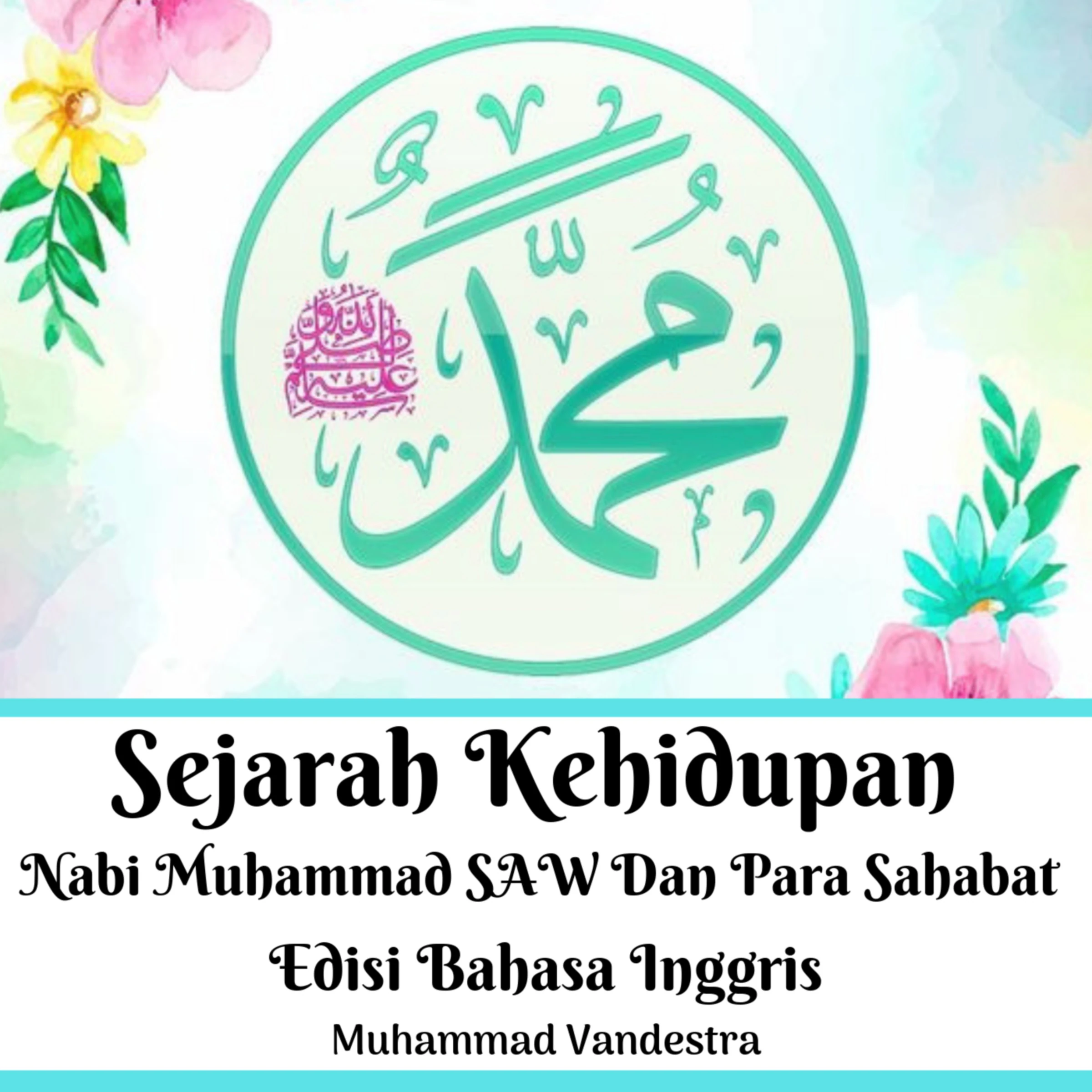 Sejarah Kehidupan Nabi Muhammad SAW Dan Para Sahabat Edisi Bahasa Inggris by Muhammad Vandestra