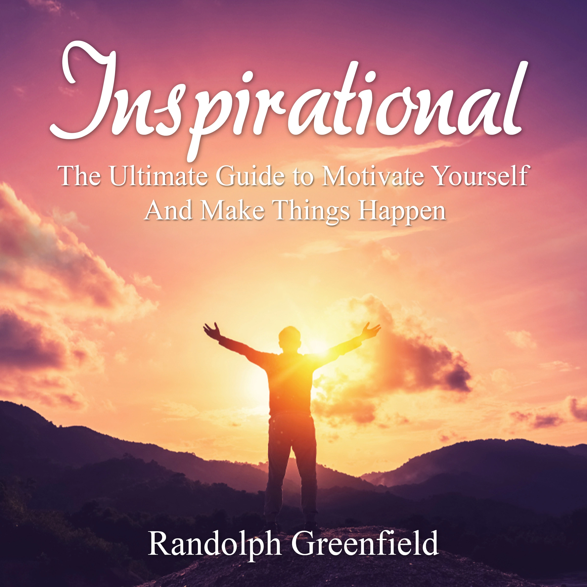 Inspirational: The Ultimate Guide to Motivate Yourself And Make Things Happen Audiobook by Randolph Greenfield