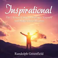 Inspirational: The Ultimate Guide to Motivate Yourself And Make Things Happen Audiobook by Randolph Greenfield