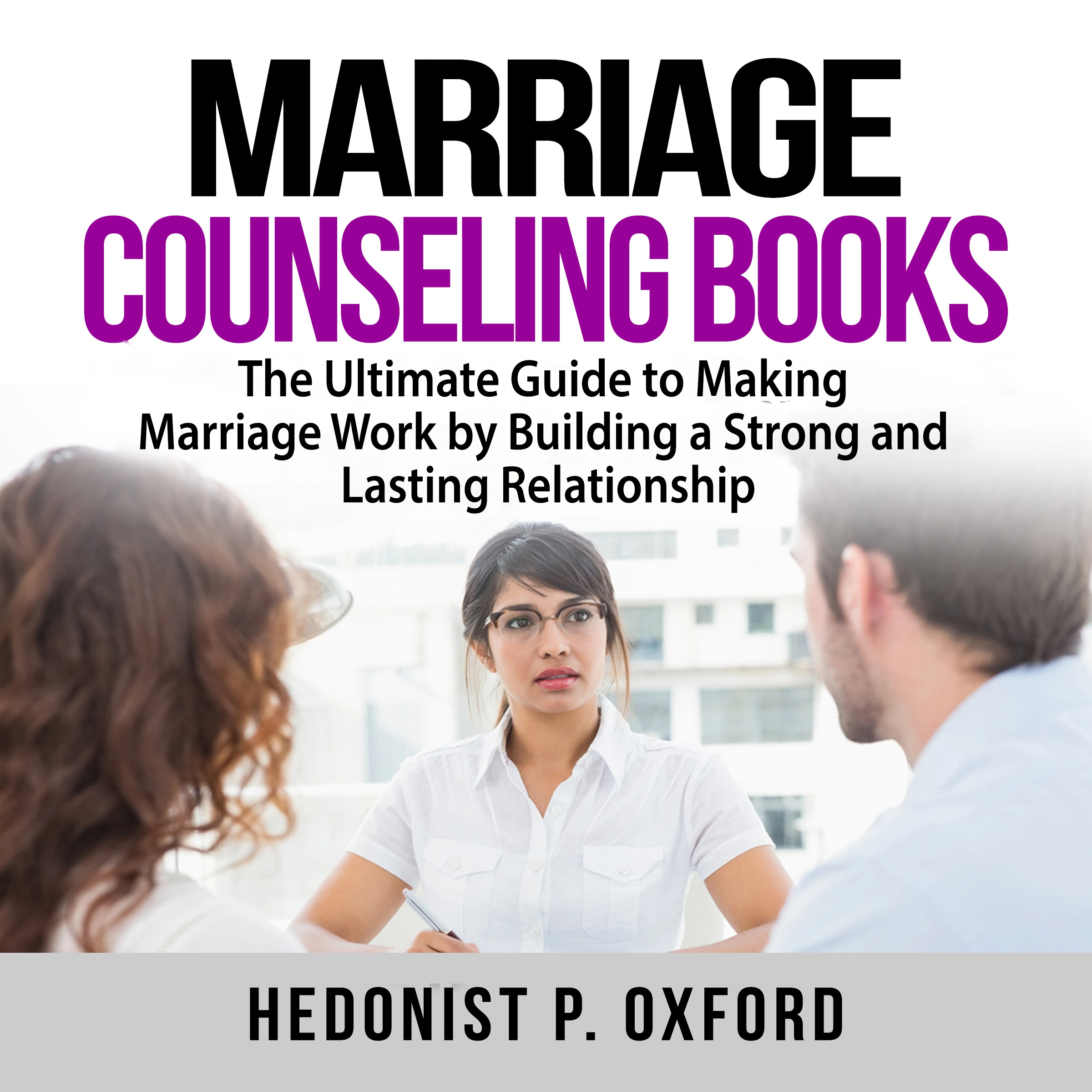 Marriage Counseling Books: The Ultimate Guide to Making Marriage Work by Building a Strong and Lasting Relationship by Hedonist P. Oxford Audiobook