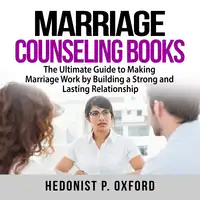 Marriage Counseling Books: The Ultimate Guide to Making Marriage Work by Building a Strong and Lasting Relationship Audiobook by Hedonist P. Oxford