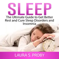 Sleep: The Ultimate Guide to Get Better Rest and Cure Sleep Disorders and Insomnia Audiobook by Laura S. Proby