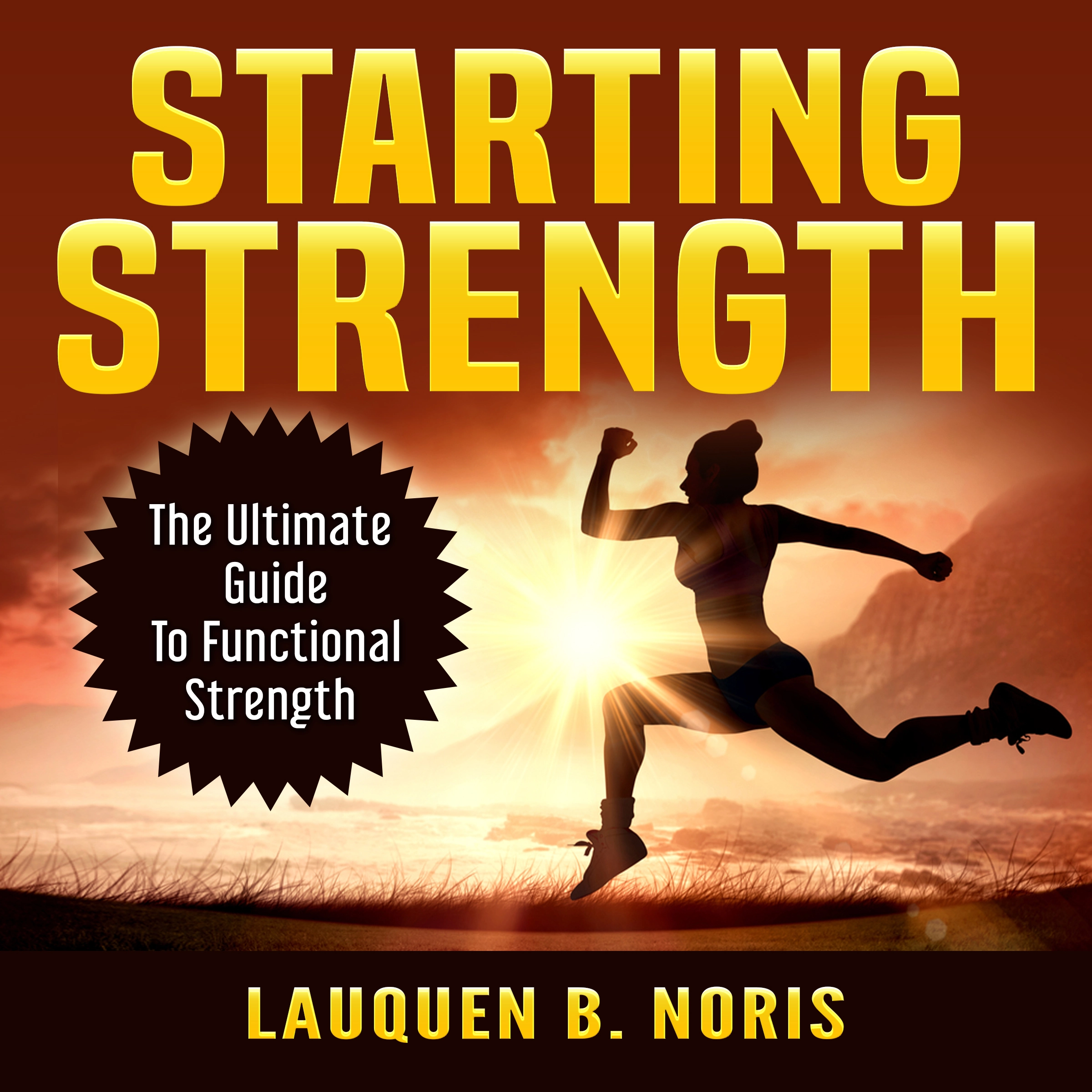 Starting Strength: The Ultimate Guide To Functional Strength by Lauquen B. Noris Audiobook