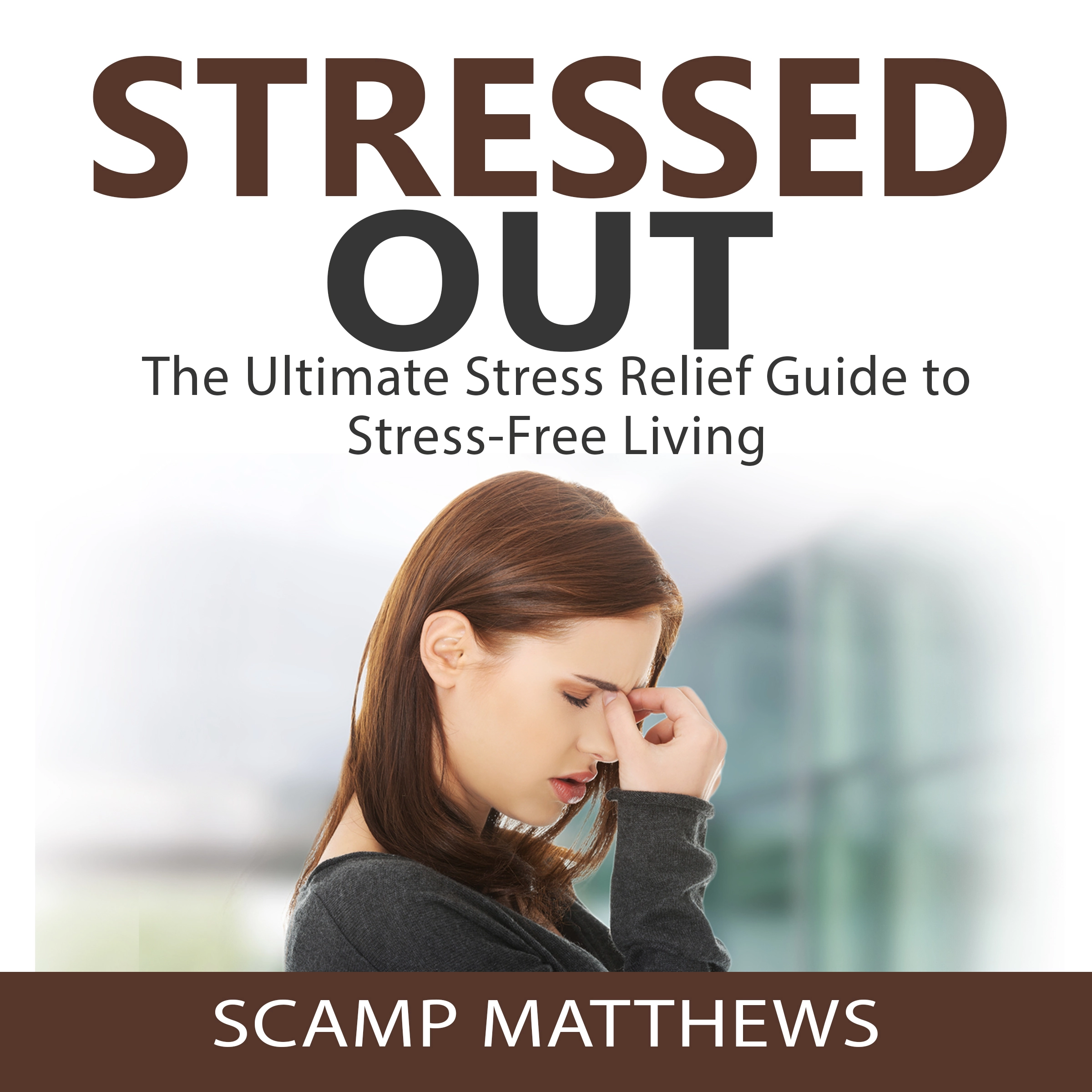 Stressed Out: The Ultimate Stress Relief Guide to Stress-Free Living Audiobook by Scamp Matthews