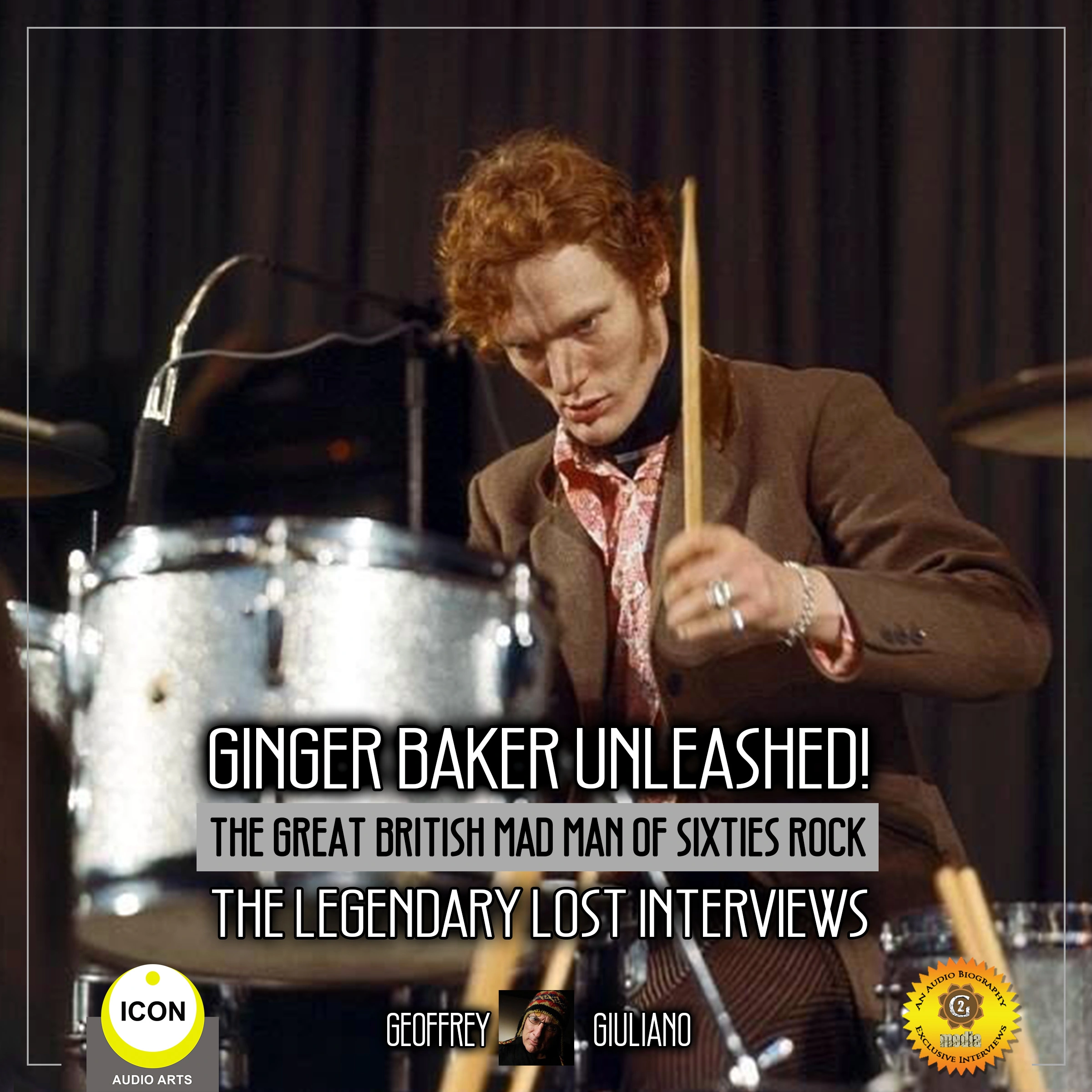 Ginger Baker Unleashed! The Great British Mad Man Of Sixties Rock- The Legendary Lost Interviews Audiobook by Geoffrey Giuliano