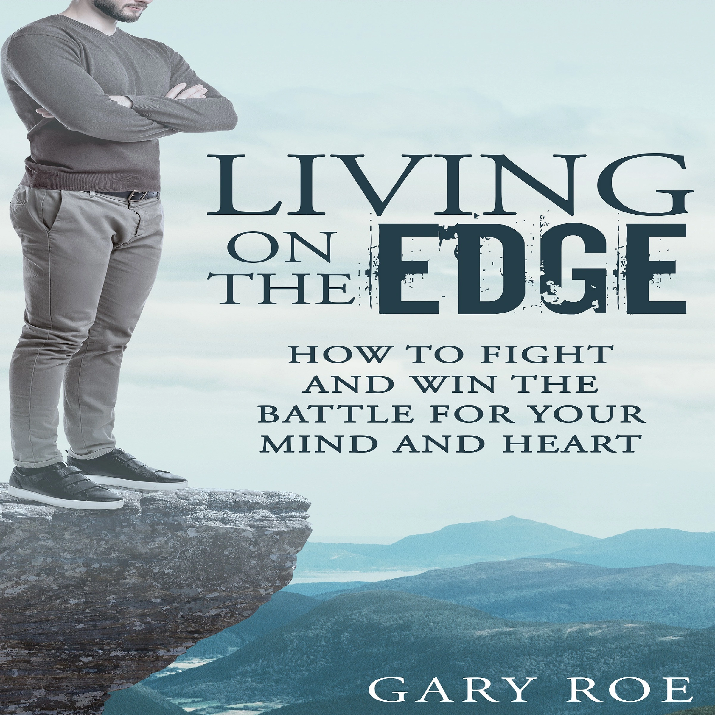 Living on the Edge: How to Fight and Win the Battle for Your Mind and Heart Audiobook by Gary Roe