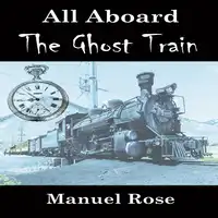 All Aboard The Ghost Train Audiobook by Manuel Rose