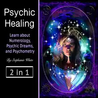 Psychic healing: Learn about Numerology, Psychic Dreams, and Psychometry Audiobook by Stephanie White