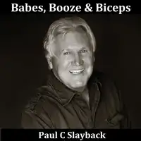 Babes, Booze & Biceps Audiobook by Paul C Slayback