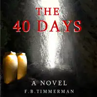 The 40 Days: A Novel: A Story about Jesus Christ and the Days Before He Returned to Heaven Audiobook by F.B. Timmerman