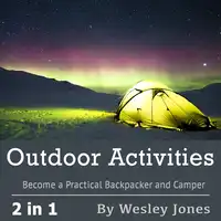 Outdoor Activities: Become a Practical Backpacker and Camper Audiobook by Wesley Jones