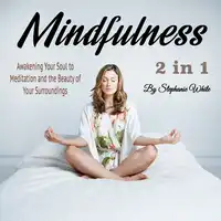 Mindfulness: Awakening Your Soul to Meditation and the Beauty of Your Surroundings Audiobook by Stephanie White