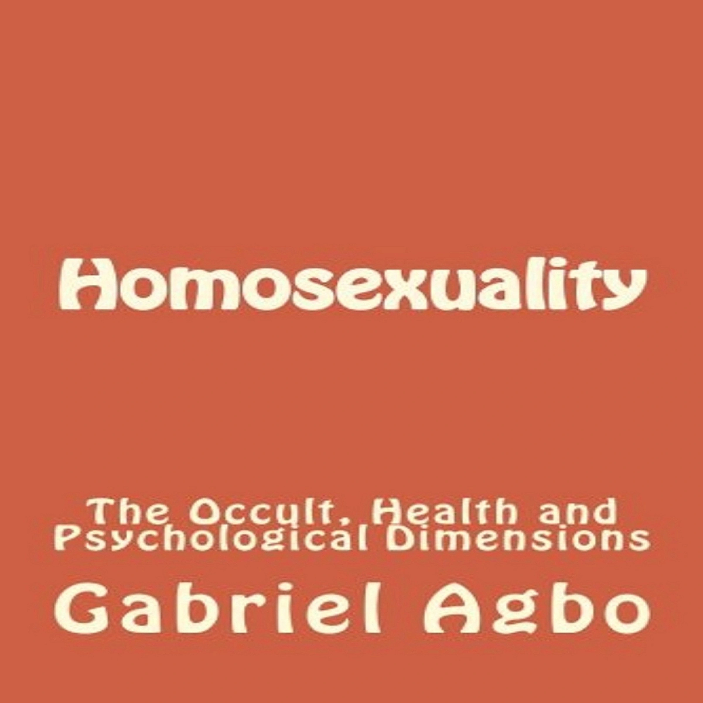 Homosexuality: The Occult, Health and Psychological Dimensions Audiobook by Gabriel  Agbo