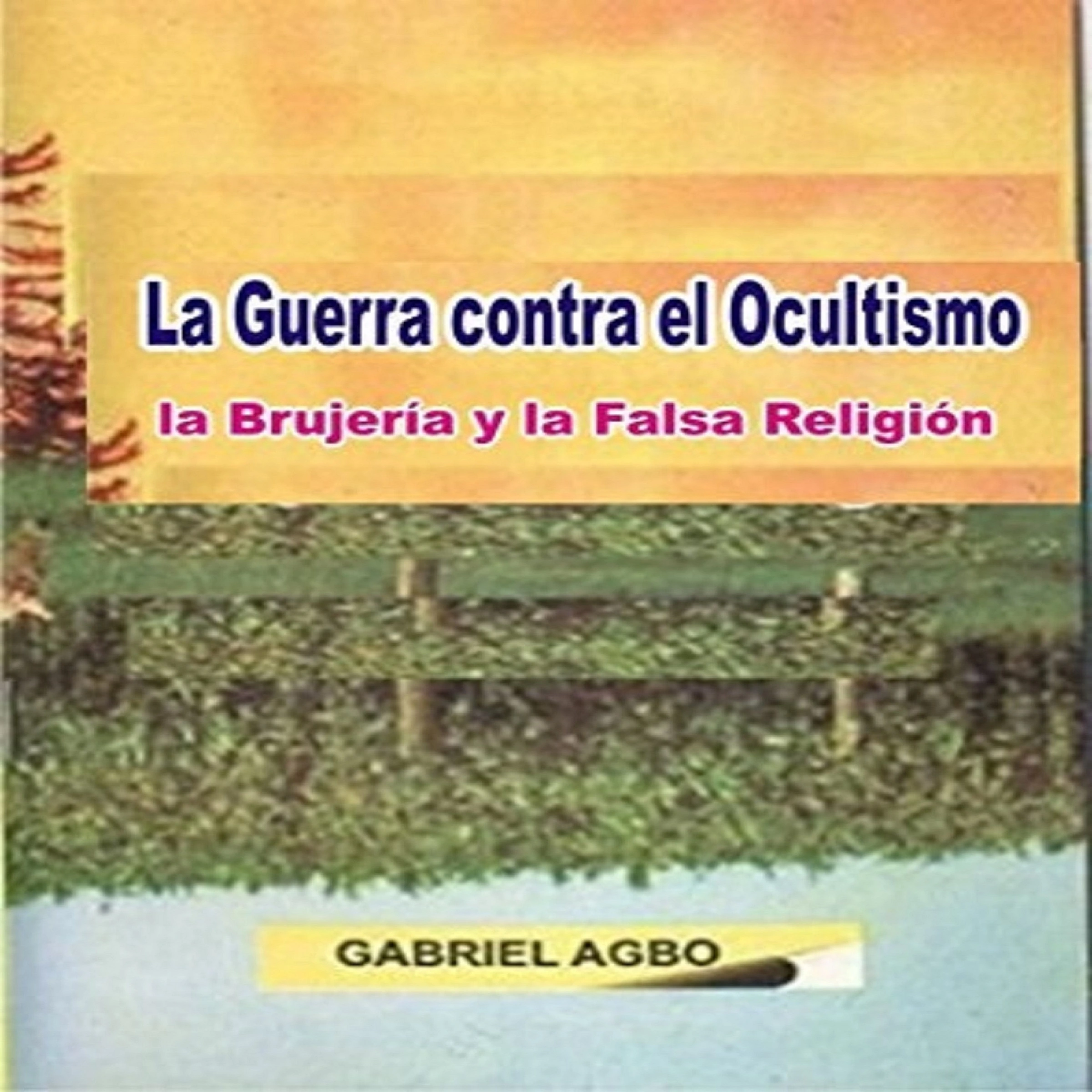 La Guerra contra el Ocultismo, la Brujería y la Falsa Religión by Gabriel  Agbo Audiobook