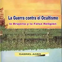 La Guerra contra el Ocultismo, la Brujería y la Falsa Religión Audiobook by Gabriel  Agbo