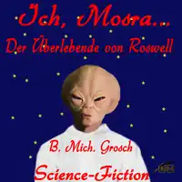 Ich, Mosra …  Der Überlebende von Roswell Audiobook by Bernd Michael Grosch