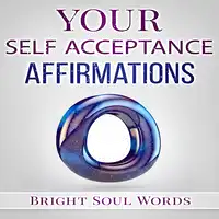 Your Self Acceptance Affirmations Audiobook by Bright Soul Words