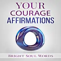 Your Courage Affirmations Audiobook by Bright Soul Words