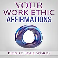 Your Work Ethic Affirmations Audiobook by Bright Soul Words