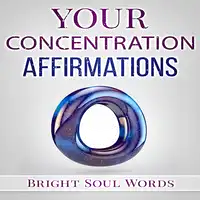 Your Concentration Affirmations Audiobook by Bright Soul Words