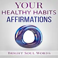 Your Healthy Habits Affirmations Audiobook by Bright Soul Words