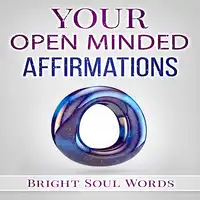 Your Open Minded Affirmations Audiobook by Bright Soul Words