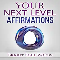 Your Next Level Affirmations Audiobook by Bright Soul Words