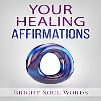 Your Healing Affirmations Audiobook by Bright Soul Words