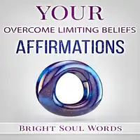 Your Overcome Limiting Beliefs Affirmations Audiobook by Bright Soul Words