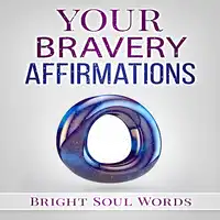 Your Bravery Affirmations Audiobook by Bright Soul Words