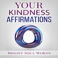 Your Kindness Affirmations Audiobook by Bright Soul Words