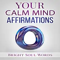 Your Calm Mind Affirmations Audiobook by Bright Soul Words