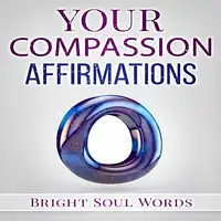 Your Compassion Affirmations Audiobook by Bright Soul Words