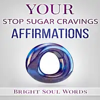 Your Stop Sugar Cravings Affirmations Audiobook by Bright Soul Words