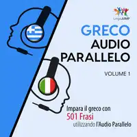 Audio Parallelo Greco - Impara il greco con 501 Frasi utilizzando l'Audio Parallelo - Volume 1 Audiobook by Lingo Jump