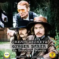 Cream Secrets Ginger Baker In His Own Words Audiobook by Geoffrey Giuliano