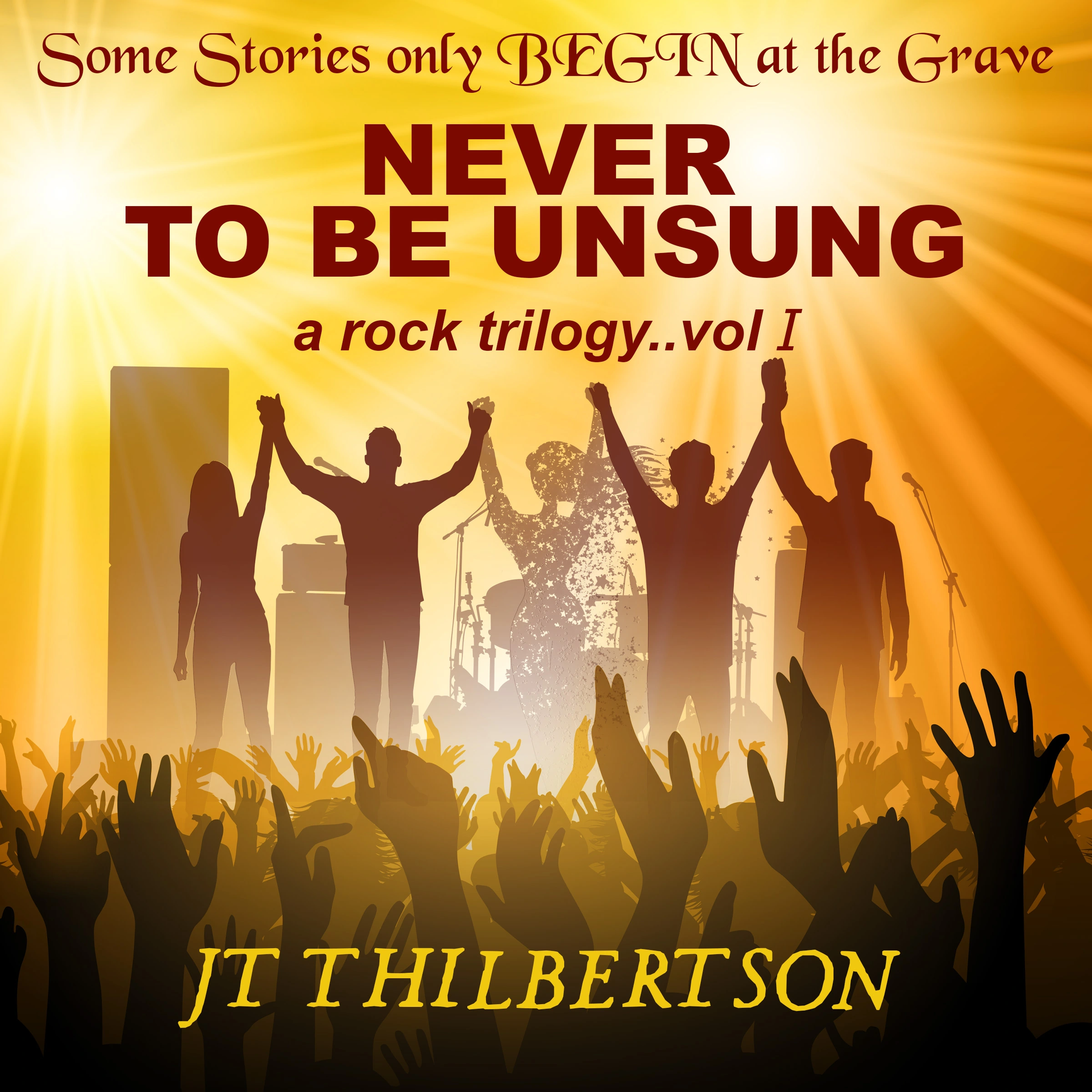 Never to be Unsung, a rock trilogy, Volume 1 by JT Thilbertson