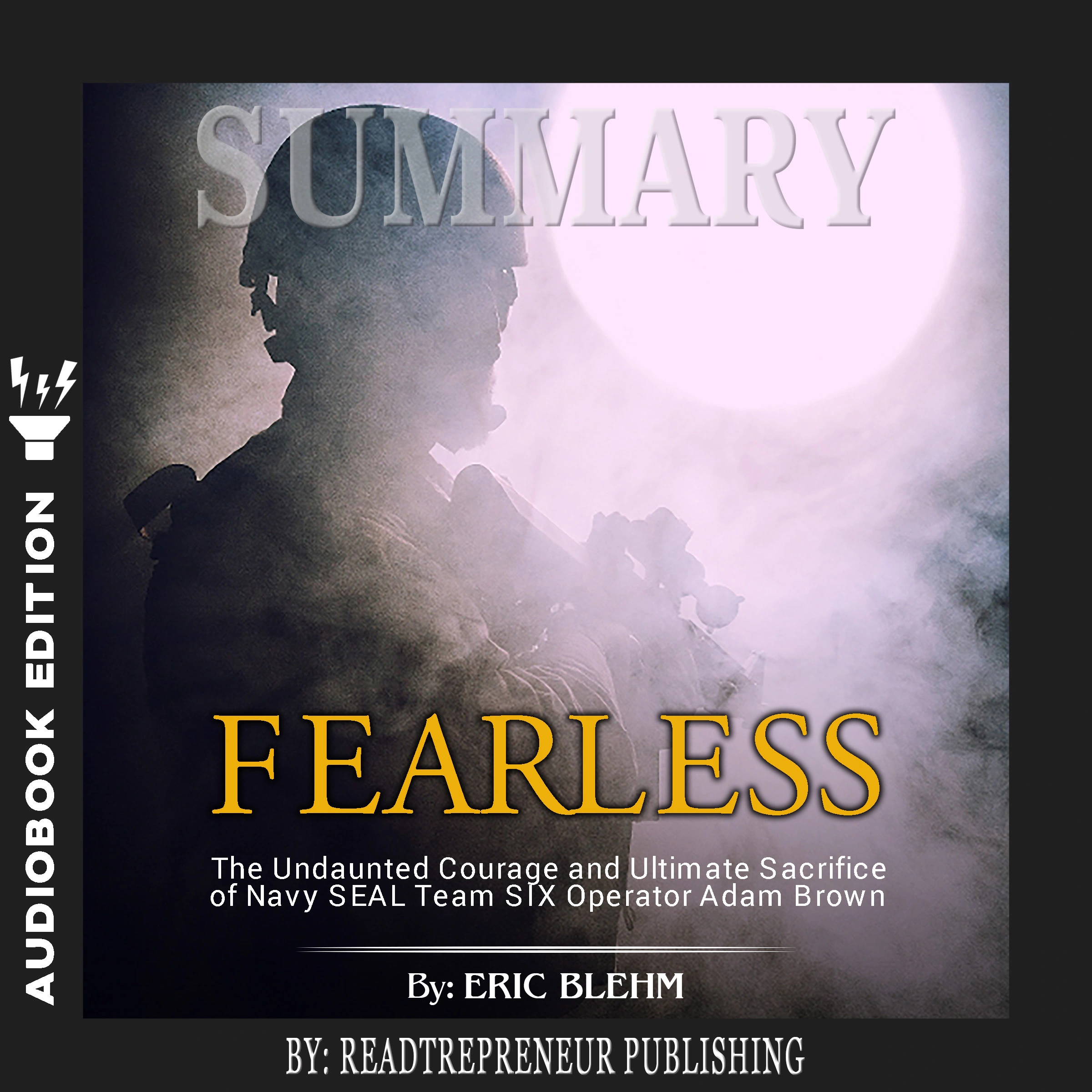 Summary of Fearless: The Undaunted Courage and Ultimate Sacrifice of Navy SEAL Team SIX Operator Adam Brown by Eric Blehm Audiobook by Readtrepreneur Publishing