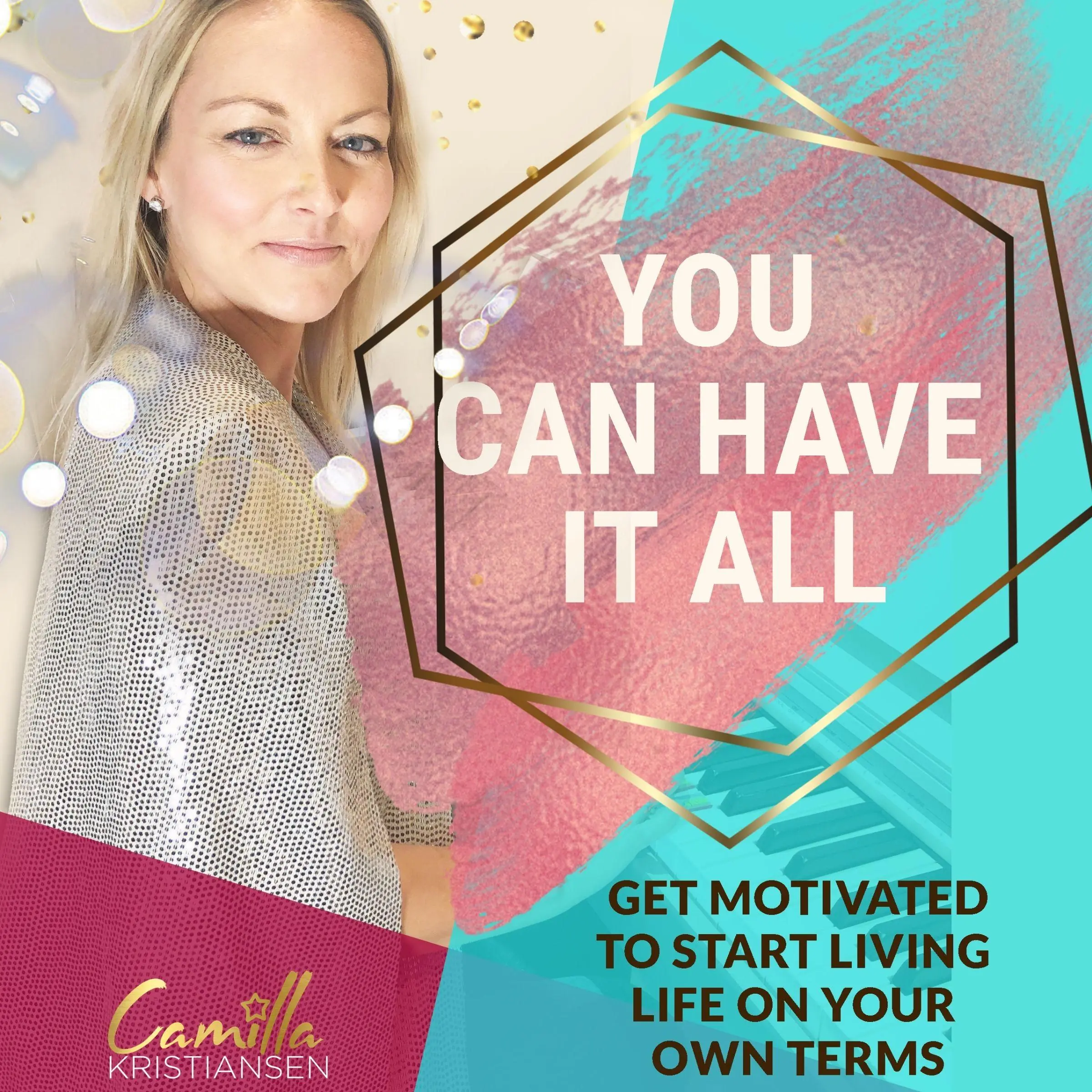 You can have it all! Get motivated to start living life on your terms by Camilla Kristiansen