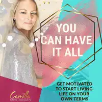 You can have it all! Get motivated to start living life on your terms Audiobook by Camilla Kristiansen