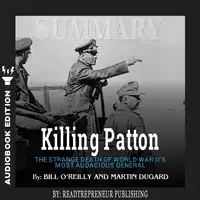 Summary of Killing Patton: The Strange Death of World War II's Most Audacious General by Bill O'Reilly Audiobook by Readtrepreneur Publishing