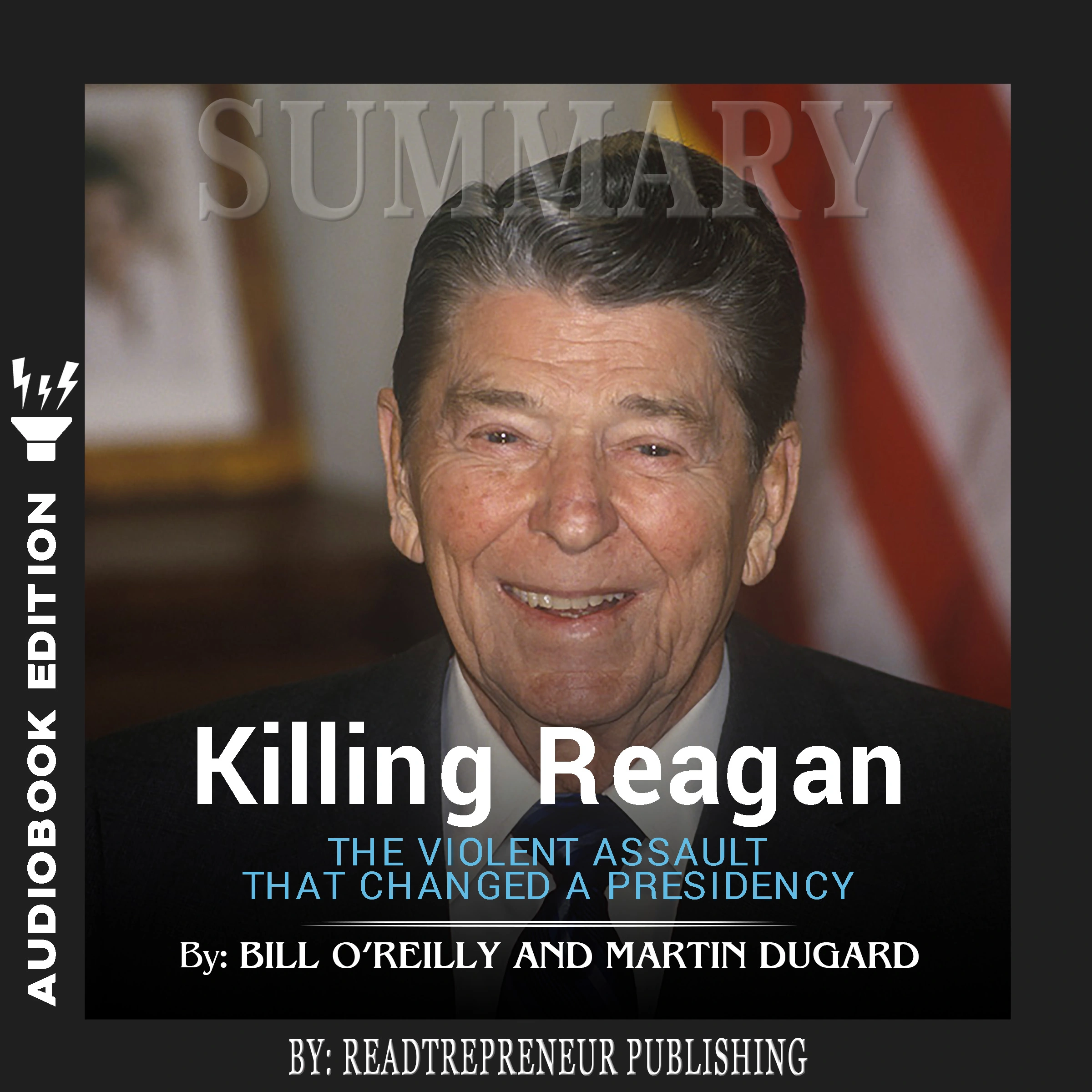 Summary of Killing Reagan: The Violent Assault That Changed a Presidency by Bill O'Reilly Audiobook by Readtrepreneur Publishing