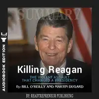 Summary of Killing Reagan: The Violent Assault That Changed a Presidency by Bill O'Reilly Audiobook by Readtrepreneur Publishing