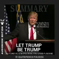 Summary of Let Trump Be Trump: The Inside Story of His Rise to the Presidency by Corey R. Lewandowski Audiobook by Readtrepreneur Publishing