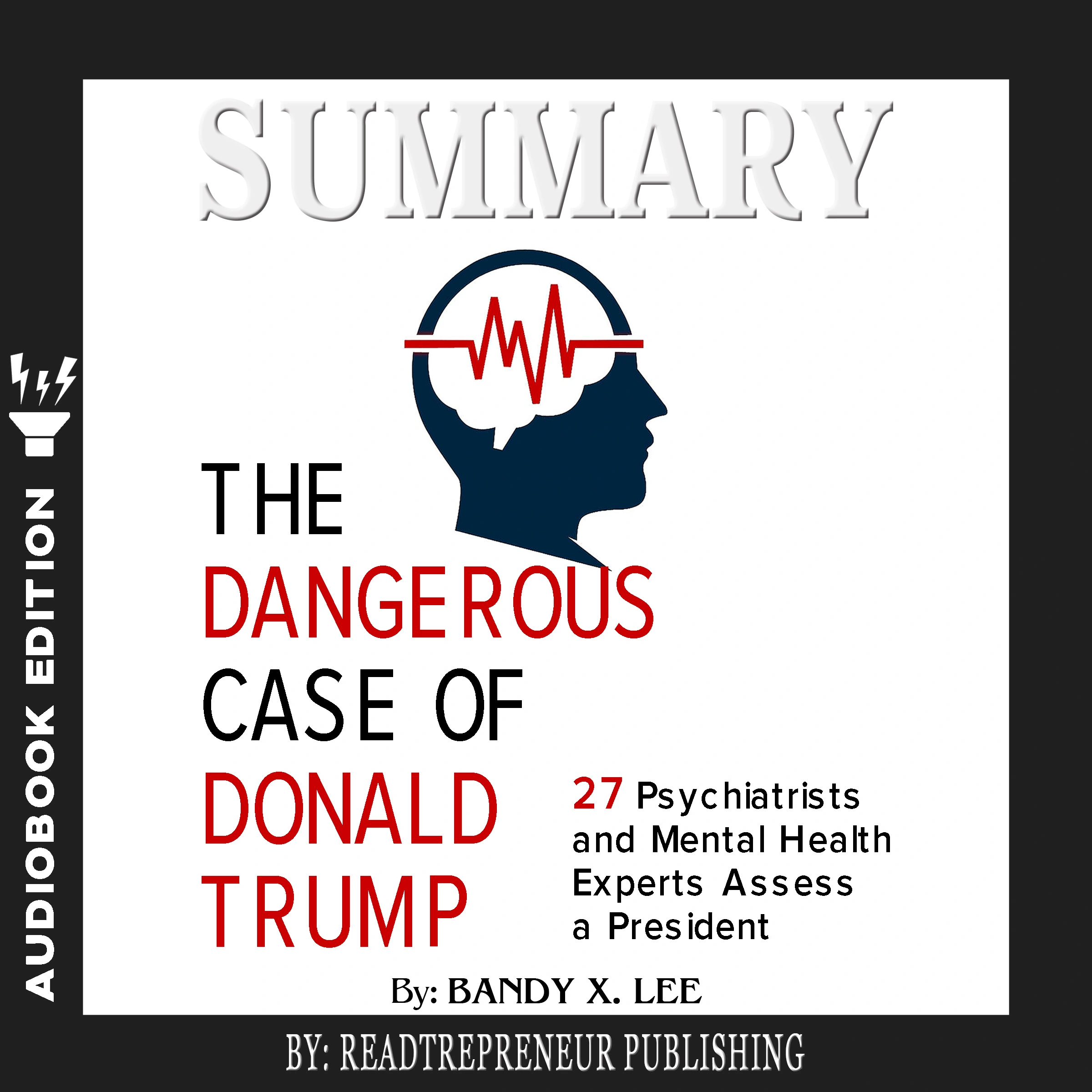 Summary of The Dangerous Case of Donald Trump: 37 Psychiatrists and Mental Health Experts Assess a President by Brandy X. Lee by Readtrepreneur Publishing Audiobook