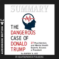 Summary of The Dangerous Case of Donald Trump: 37 Psychiatrists and Mental Health Experts Assess a President by Brandy X. Lee Audiobook by Readtrepreneur Publishing