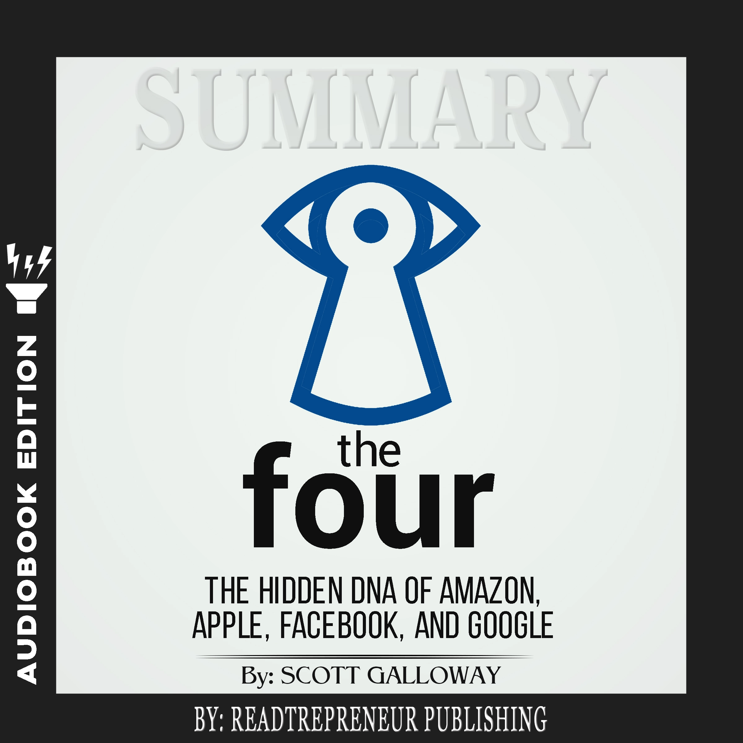 Summary of The Four: The Hidden DNA of Amazon, Apple, Facebook, and Google by Scott Galloway by Readtrepreneur Publishing Audiobook