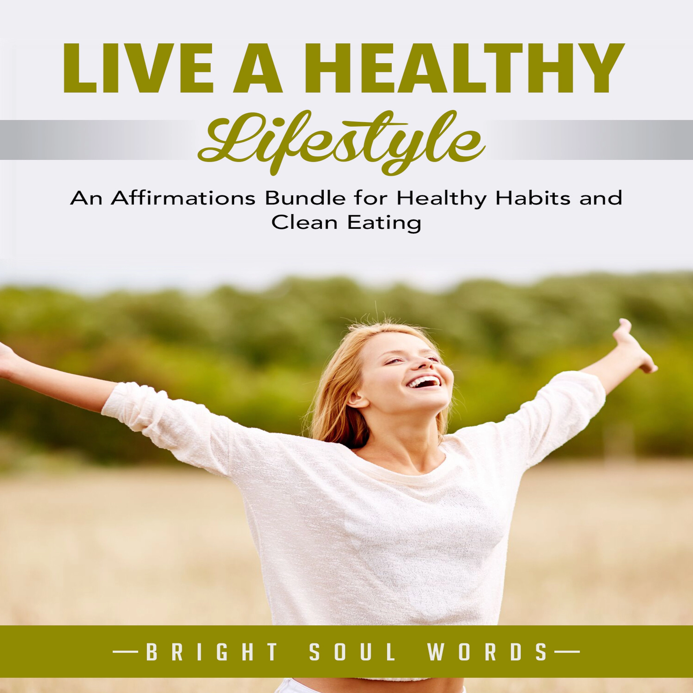 Live a Healthy Lifestyle: An Affirmations Bundle for Healthy Habits and Clean Eating Audiobook by Bright Soul Words